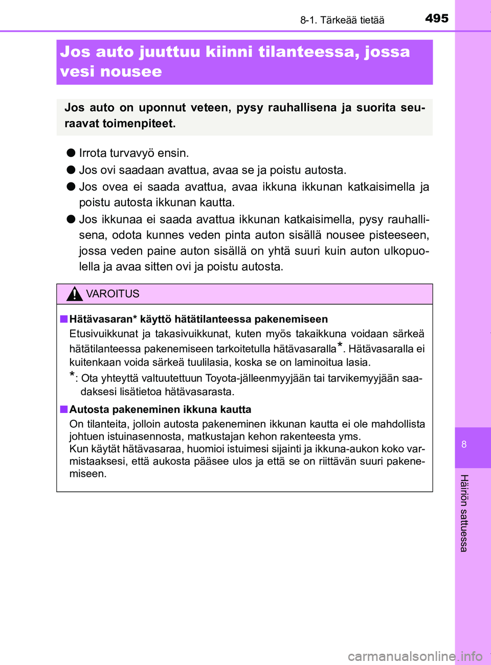 TOYOTA YARIS 2020  Manual de utilização (in Portuguese) 4958-1. Tärkeää tietää
8
Häiriön sattuessa
YARIS_F_OM_Europe_OM52A54FI
Jos auto juuttuu kiinni tilanteessa, jossa 
vesi nousee
l Irrota turvavyö ensin.
l Jos ovi saadaan avattua, av aa se ja p