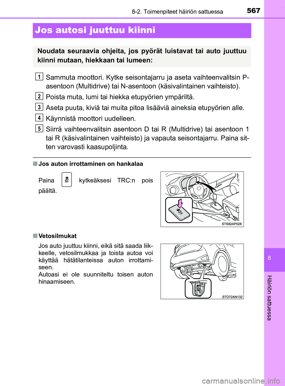 TOYOTA YARIS 2020  Manual de utilização (in Portuguese) 5678-2. Toimenpiteet häiriön sattuessa
8
Häiriön sattuessa
YARIS_F_OM_Europe_OM52A54FI
Jos autosi juuttuu kiinni
Sammuta moottori. Kytke seisontajarru ja aseta vaihteenvalitsin P-
asentoon (Multid