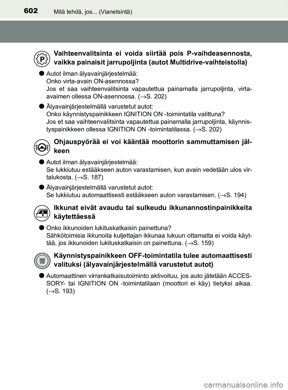 TOYOTA YARIS 2020  Manual de utilização (in Portuguese) 602Mitä tehdä, jos... (Vianetsintä)
YARIS_F_OM_Europe_OM52A54FI
lAutot ilman älyavainjärjestelmää: 
Onko virta-avain ON-asennossa?
Jos et saa vaihteenvalitsinta vapautettua painamalla jarrupolj