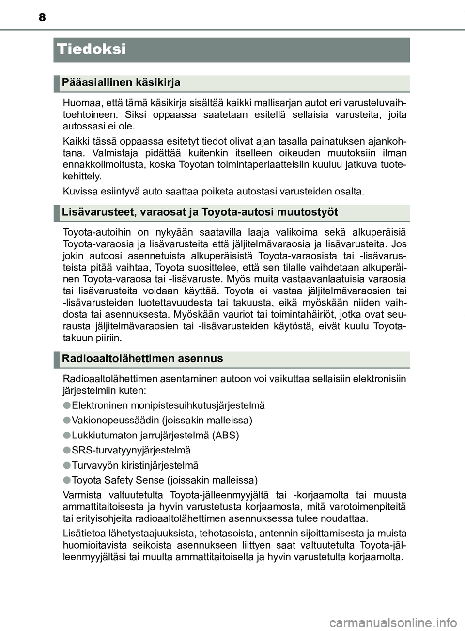 TOYOTA YARIS 2020  Manual de utilização (in Portuguese) 8
YARIS_F_OM_Europe_OM52A54FI
Tiedoksi
Huomaa, että tämä käsikirja sisältää kaikki mallisarjan autot eri varusteluvaih-
toehtoineen. Siksi oppaassa saatetaan esitellä sellaisia varusteita, joi
