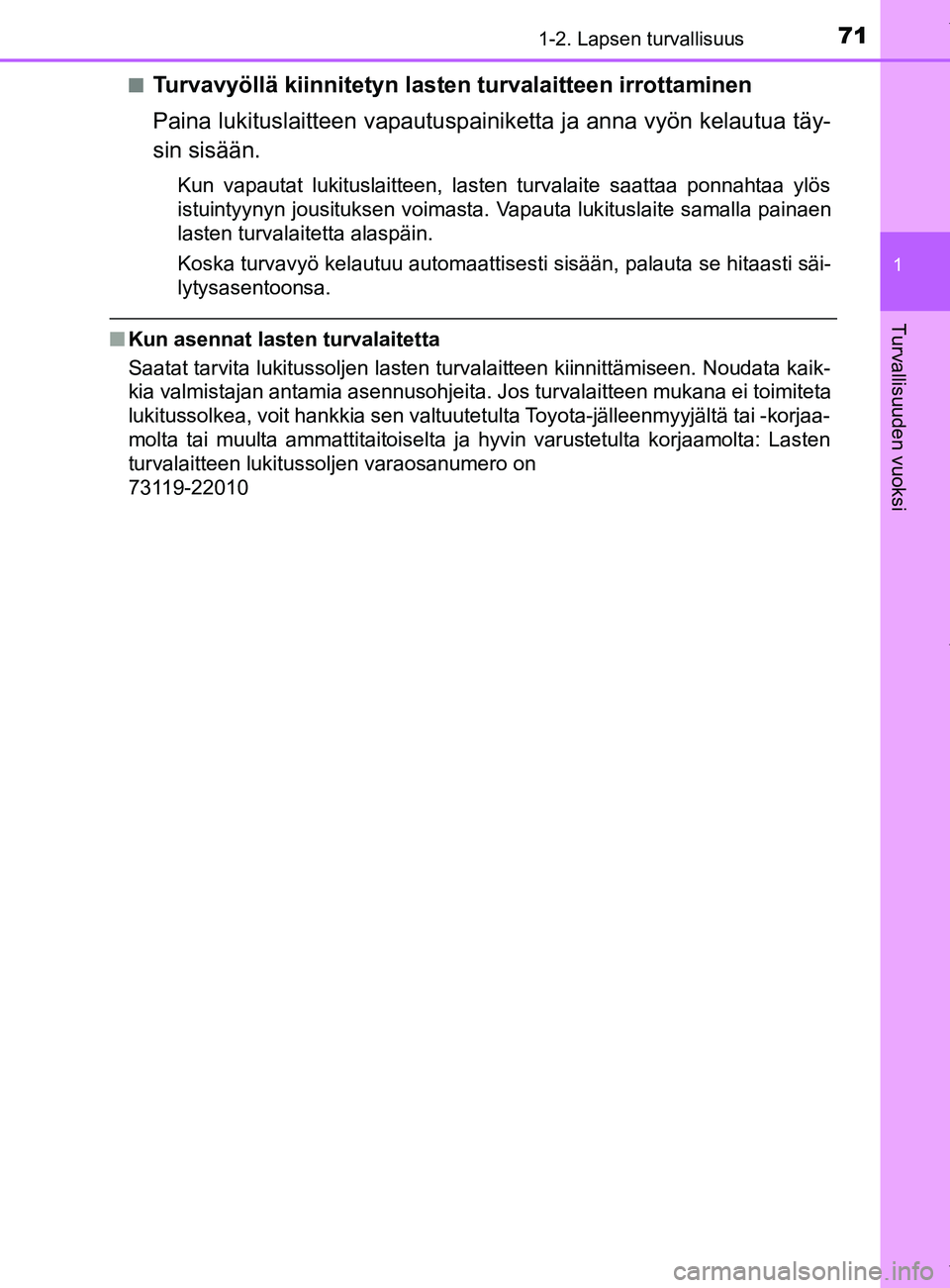 TOYOTA YARIS 2020  Manual de utilização (in Portuguese) 711-2. Lapsen turvallisuus
1
Turvallisuuden vuoksi
YARIS_F_OM_Europe_OM52A54FIn
Turvavyöllä kiinnitetyn lasten turvalaitteen irrottaminen
Paina lukituslaitteen vapautuspainiketta ja anna vyön kelau