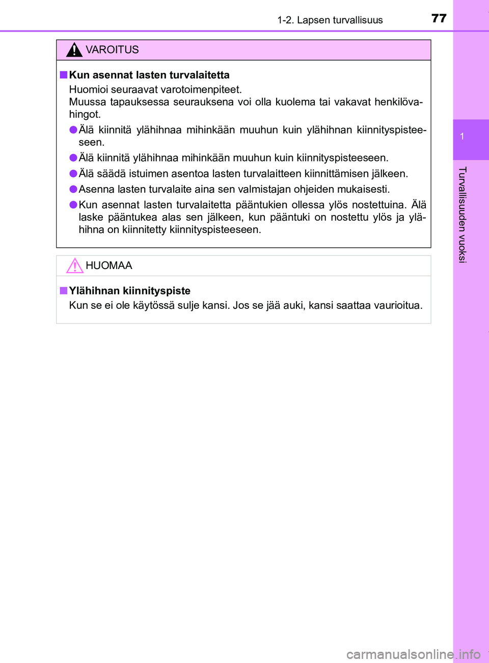 TOYOTA YARIS 2020  Manual de utilização (in Portuguese) 771-2. Lapsen turvallisuus
1
Turvallisuuden vuoksi
YARIS_F_OM_Europe_OM52A54FI
VAROITUS
n Kun asennat lasten turvalaitetta
Huomioi seuraavat varotoimenpiteet.
Muussa tapauksessa seurauksena voi olla k