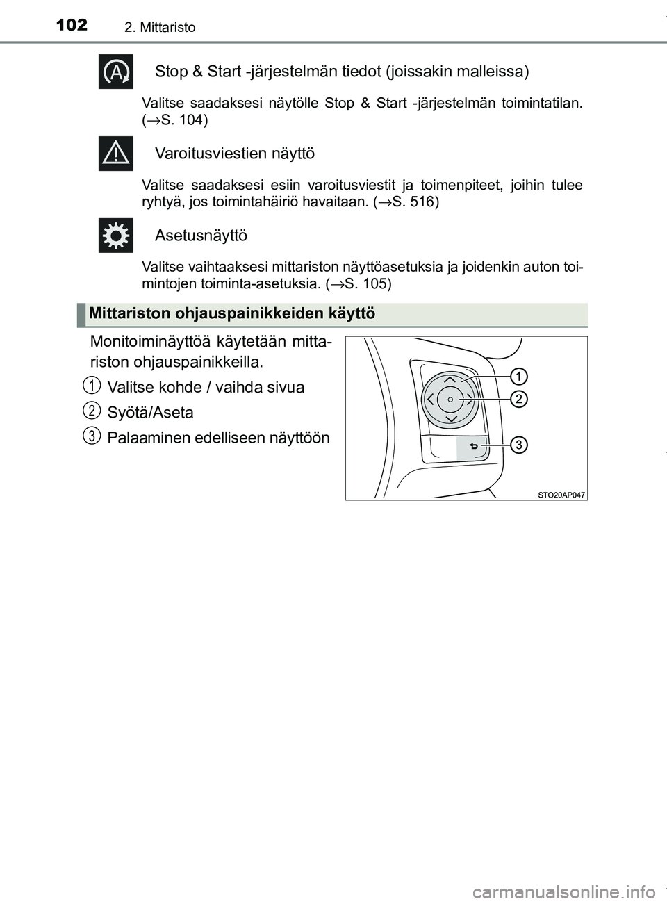 TOYOTA YARIS 2020  Omistajan Käsikirja (in Finnish) 1022. Mittaristo
YARIS_F_OM_Europe_OM52A54FI
Stop & Start -järjestelmän tiedot (joissakin malleissa)
Valitse saadaksesi näytölle Stop & Start -järjestelmän toimintatilan.
(→S. 104)
Varoitusvie