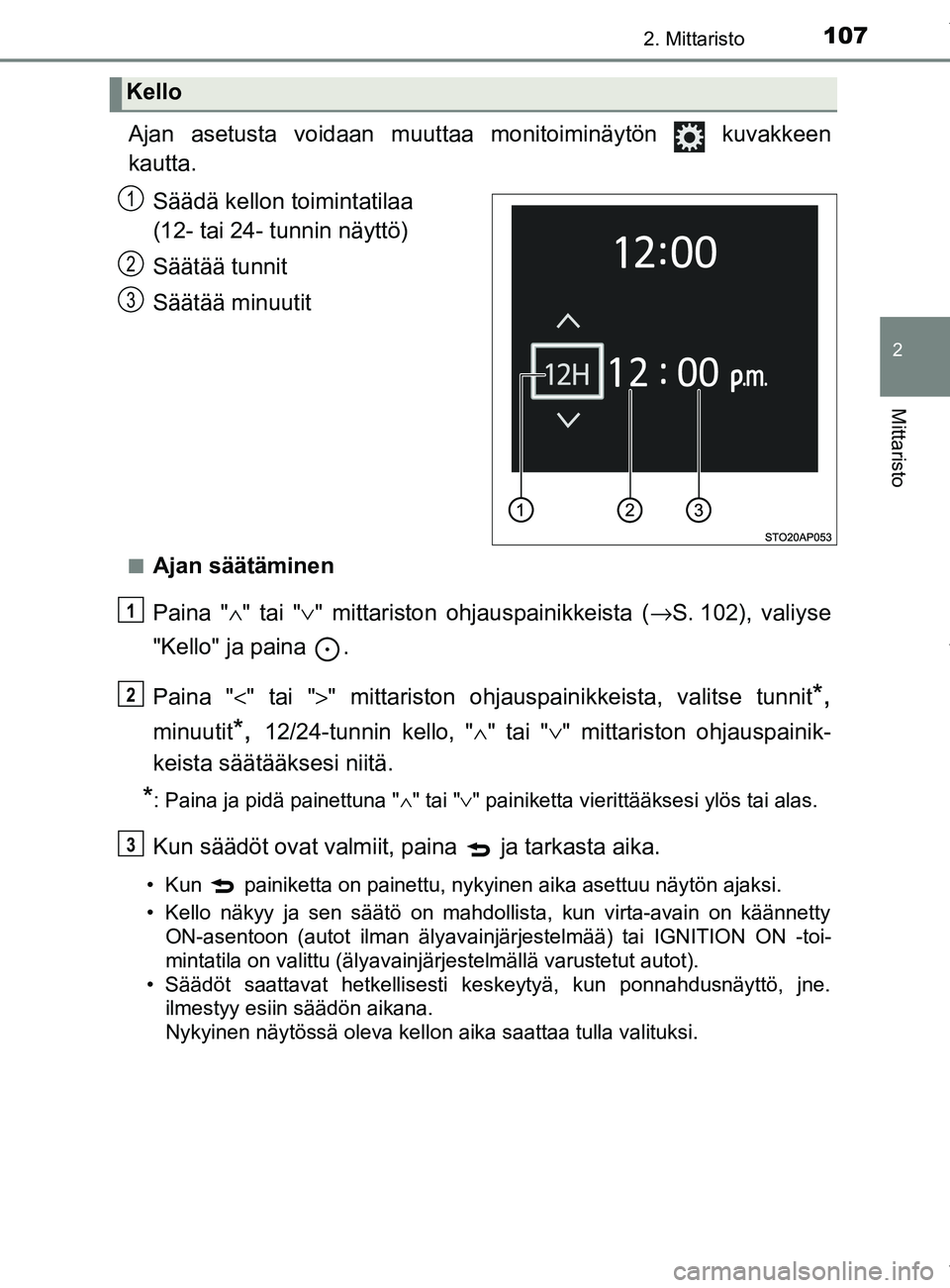 TOYOTA YARIS 2020  Omistajan Käsikirja (in Finnish) 1072. Mittaristo
2
Mittaristo
YARIS_F_OM_Europe_OM52A54FI
Ajan asetusta voidaan muuttaa monitoiminäytön   kuvakkeen
kautta.Säädä kellon toimintatilaa 
(12- tai 24- tunnin näyttö)
Säätää tun