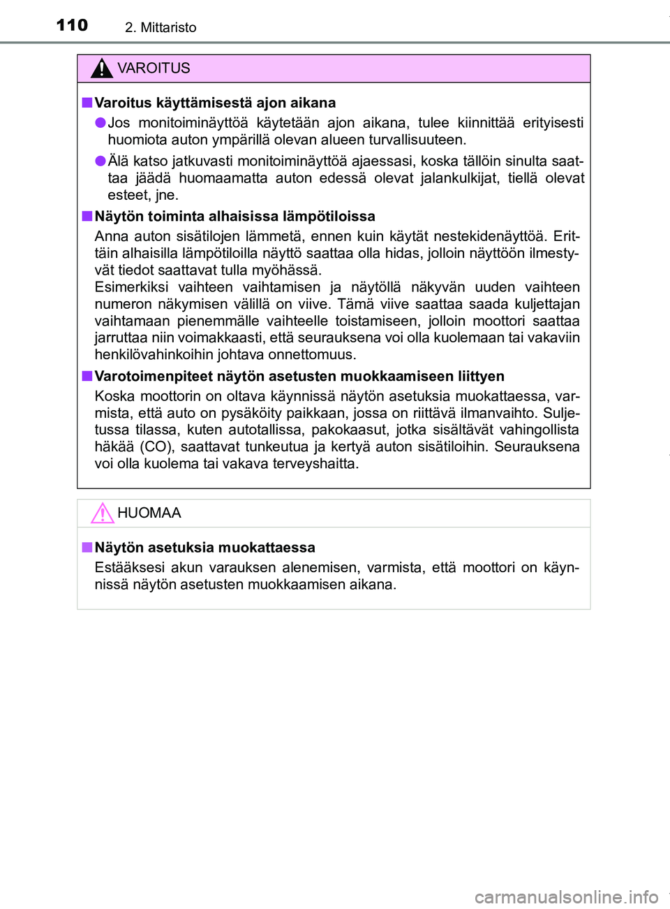 TOYOTA YARIS 2020  Omistajan Käsikirja (in Finnish) 1102. Mittaristo
YARIS_F_OM_Europe_OM52A54FI
VAROITUS
n Varoitus käyttämisestä ajon aikana
l Jos monitoiminäyttöä käytetään ajon aikana, tulee kiinnittää erityisesti
huomiota auton ympäril