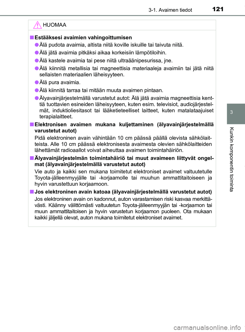TOYOTA YARIS 2020  Omistajan Käsikirja (in Finnish) 1213-1. Avaimen tiedot
3
Kunkin komponentin toiminta
YARIS_F_OM_Europe_OM52A54FIHUOMAA
n
Estääksesi avaimien vahingoittumisen
l Älä pudota avaimia, altista niitä koville iskuille tai taivuta niit