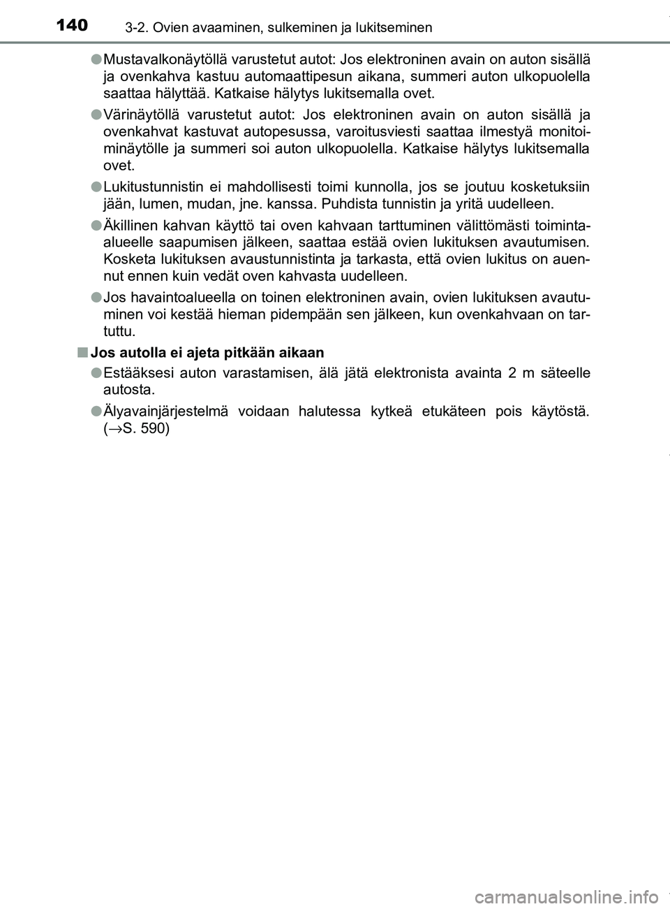 TOYOTA YARIS 2020  Omistajan Käsikirja (in Finnish) 1403-2. Ovien avaaminen, sulkeminen ja lukitseminen
YARIS_F_OM_Europe_OM52A54FIl
Mustavalkonäytöllä varustetut autot: Jos elektroninen avain on auton sisällä
ja ovenkahva kastuu automaattipesun a