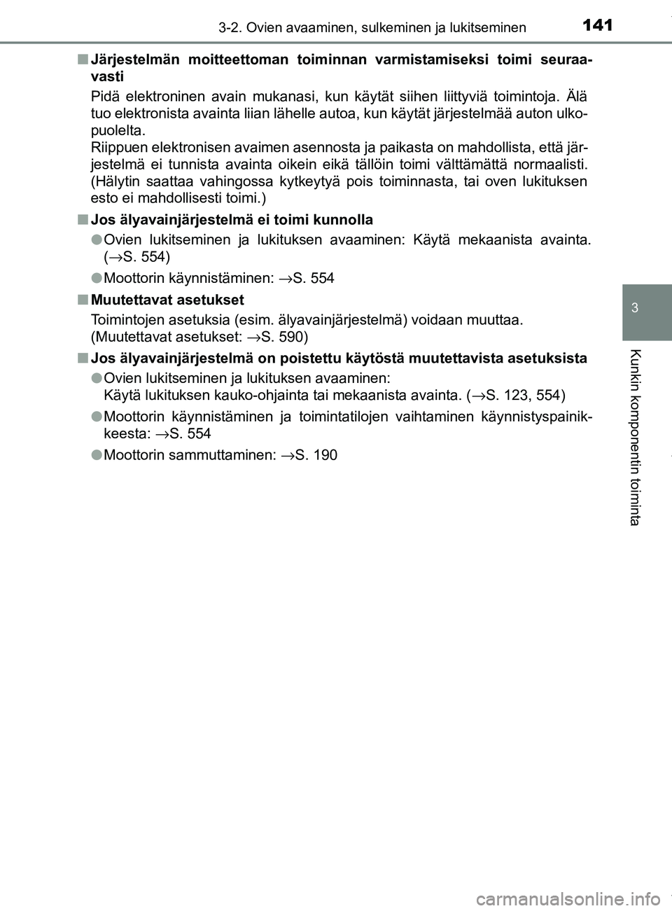 TOYOTA YARIS 2020  Omistajan Käsikirja (in Finnish) 1413-2. Ovien avaaminen, sulkeminen ja lukitseminen
3
Kunkin komponentin toiminta
YARIS_F_OM_Europe_OM52A54FIn
Järjestelmän moitteettoman toiminnan varmistamiseksi toimi seuraa-
vasti
Pidä elektron