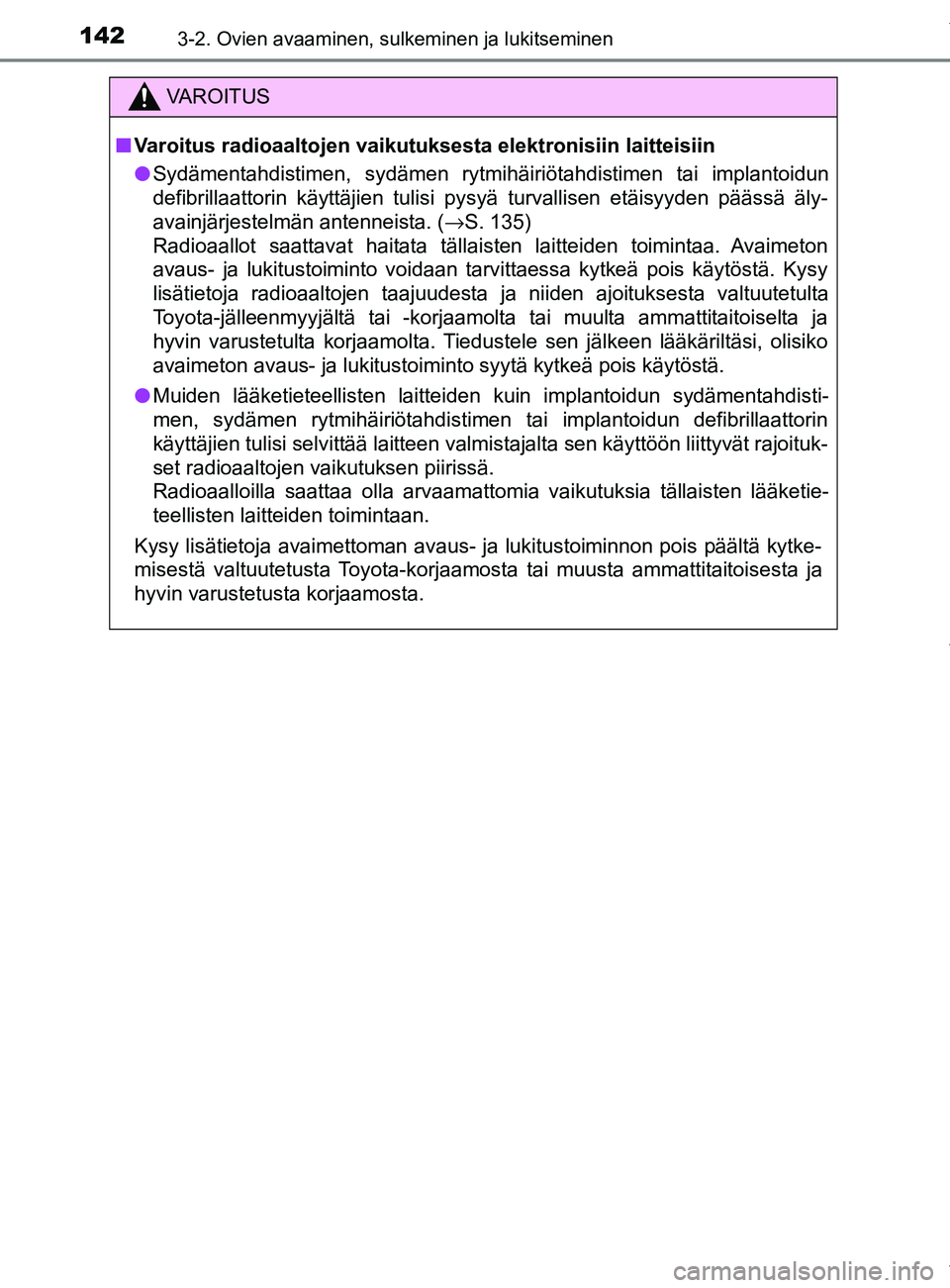 TOYOTA YARIS 2020  Omistajan Käsikirja (in Finnish) 1423-2. Ovien avaaminen, sulkeminen ja lukitseminen
YARIS_F_OM_Europe_OM52A54FI
VAROITUS
n Varoitus radioaaltojen vaikutuksesta elektronisiin laitteisiin
l Sydämentahdistimen, sydämen rytmihäiriöt