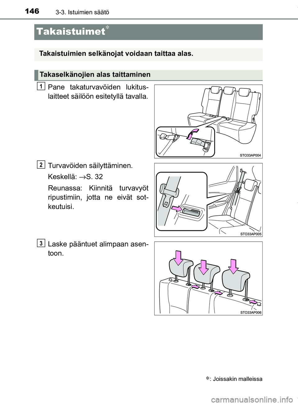 TOYOTA YARIS 2020  Omistajan Käsikirja (in Finnish) 1463-3. Istuimien säätö
YARIS_F_OM_Europe_OM52A54FI
Takaistuimet∗
Pane takaturvavöiden lukitus-
laitteet säilöön esitetyllä tavalla.
Turvavöiden säilyttäminen.
Keskellä: →S. 32
Reunass