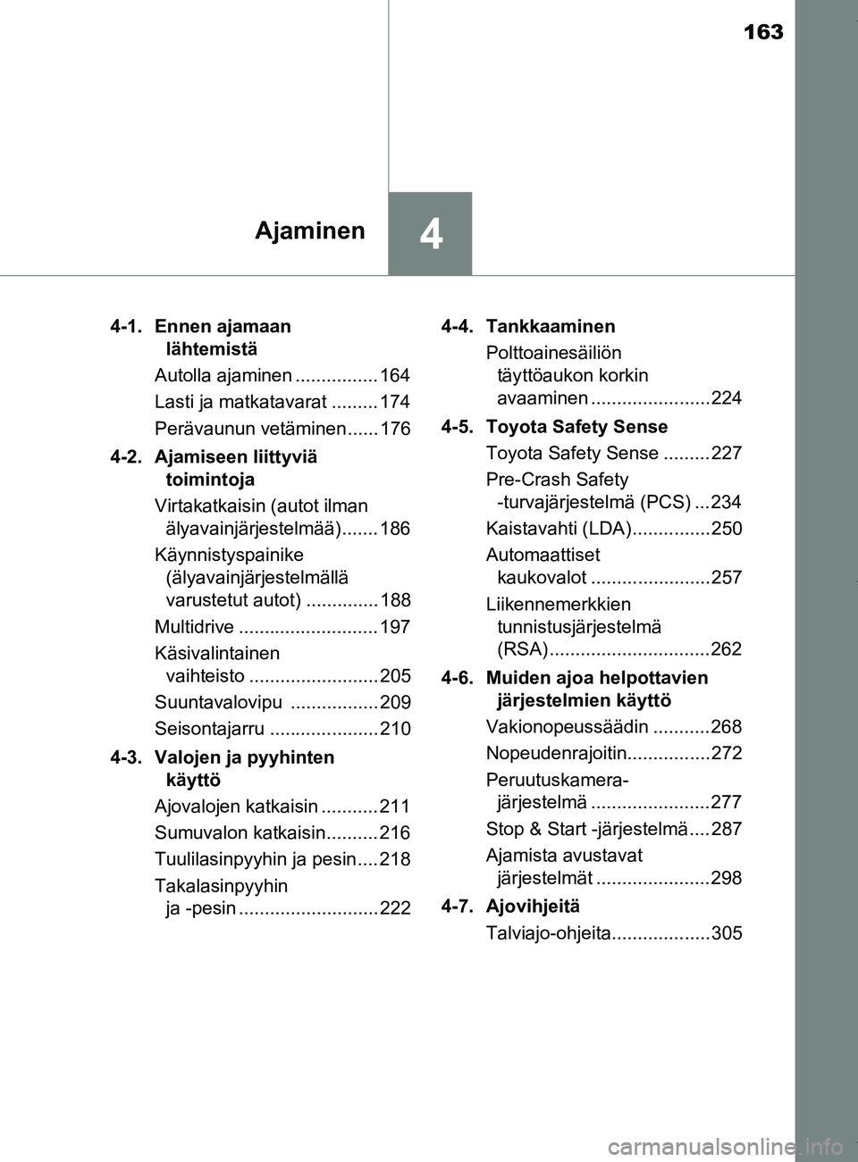 TOYOTA YARIS 2020  Omistajan Käsikirja (in Finnish) 163
4Ajaminen
YARIS_F_OM_Europe_OM52A54FI4-1. Ennen ajamaan 
lähtemistä
Autolla ajaminen ................ 164
Lasti ja matkatavarat ......... 174
Perävaunun vetäminen...... 176
4-2. Ajamiseen liit