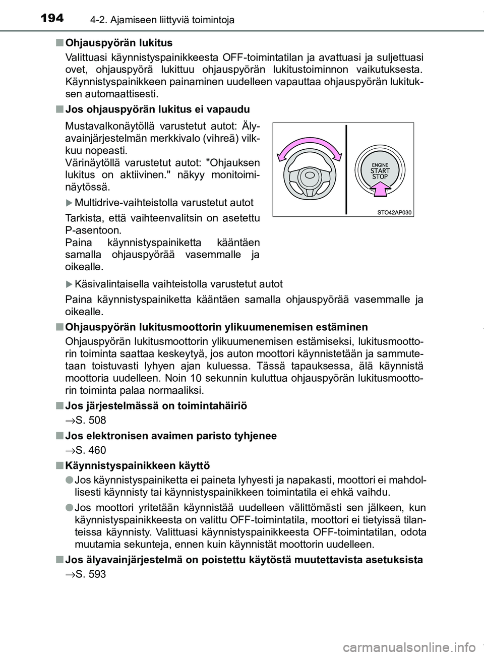 TOYOTA YARIS 2020  Omistajan Käsikirja (in Finnish) 1944-2. Ajamiseen liittyviä toimintoja
YARIS_F_OM_Europe_OM52A54FIn
Ohjauspyörän lukitus
Valittuasi käynnistyspainikkeesta OFF-toimintatilan ja avattuasi ja suljettuasi
ovet, ohjauspyörä lukittu