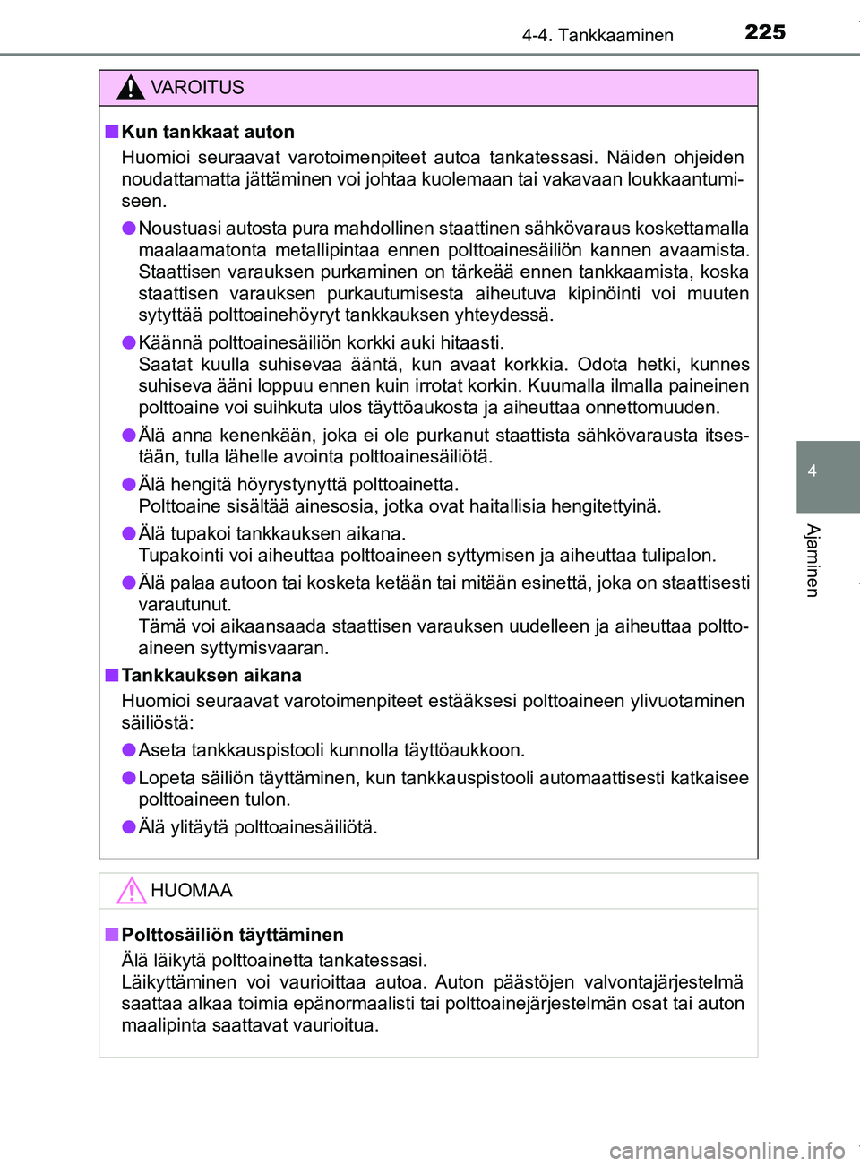 TOYOTA YARIS 2020  Omistajan Käsikirja (in Finnish) 2254-4. Tankkaaminen
4
Ajaminen
YARIS_F_OM_Europe_OM52A54FI
VAROITUS
n Kun tankkaat auton
Huomioi seuraavat varotoimenpiteet autoa tankatessasi. Näiden ohjeiden
noudattamatta jättäminen voi johtaa 