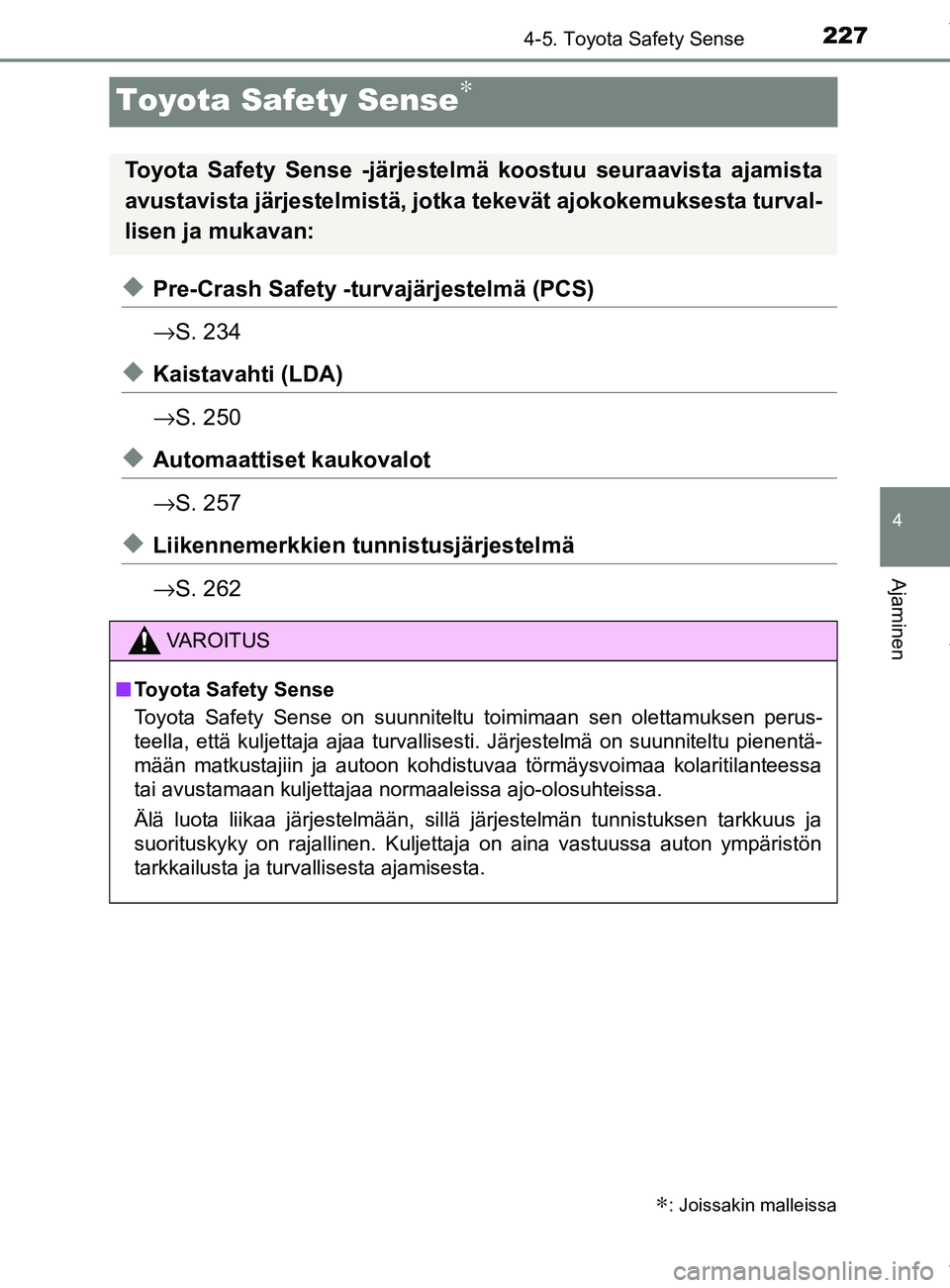TOYOTA YARIS 2020  Omistajan Käsikirja (in Finnish) 227
4
4-5. Toyota Safety Sense
Ajaminen
YARIS_F_OM_Europe_OM52A54FI
Toyota Safety Sense∗
uPre-Crash Safety -turvajärjestelmä (PCS)
→S. 234
uKaistavahti (LDA)
→S. 250
uAutomaattiset kaukovalot
