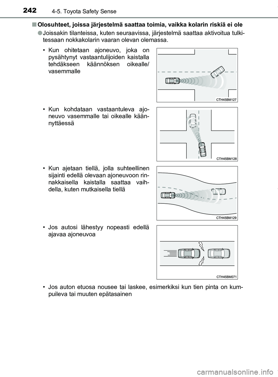 TOYOTA YARIS 2020  Omistajan Käsikirja (in Finnish) 2424-5. Toyota Safety Sense
YARIS_F_OM_Europe_OM52A54FIn
Olosuhteet, joissa järjestelmä saattaa toimia, vaikka kolarin riskiä ei ole
lJoissakin tilanteissa, kuten seuraavissa, järjestelmä saattaa