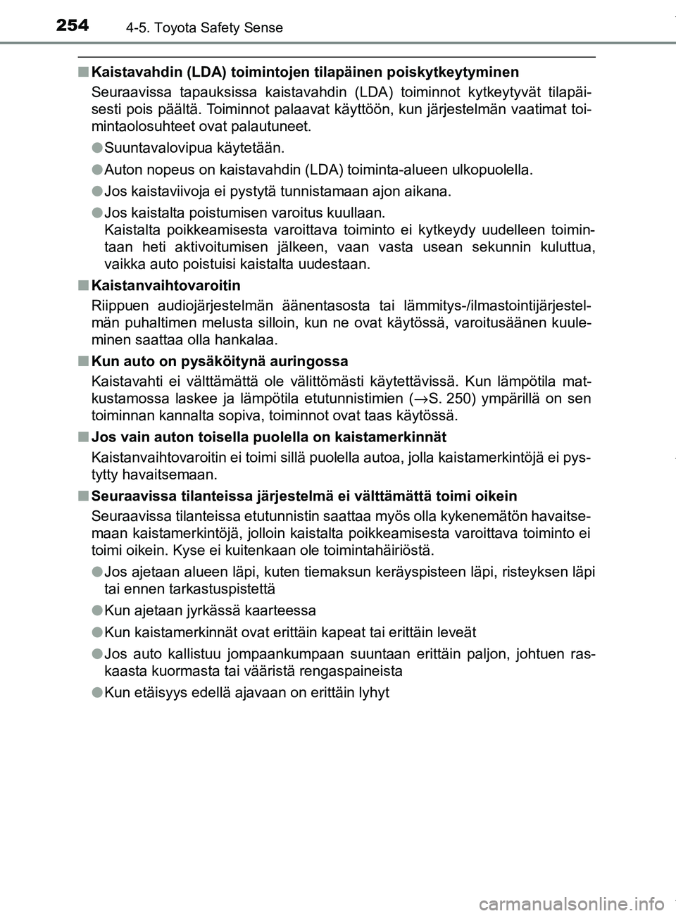 TOYOTA YARIS 2020  Omistajan Käsikirja (in Finnish) 2544-5. Toyota Safety Sense
YARIS_F_OM_Europe_OM52A54FI
nKaistavahdin (LDA) toimintojen tilapäinen poiskytkeytyminen
Seuraavissa tapauksissa kaistavahdin (LDA) toiminnot kytkeytyvät tilapäi-
sesti 