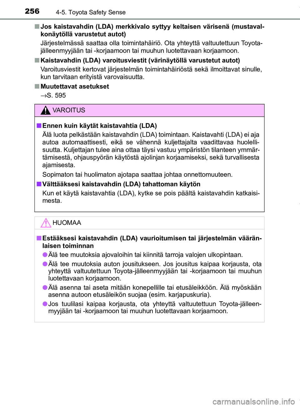 TOYOTA YARIS 2020  Omistajan Käsikirja (in Finnish) 2564-5. Toyota Safety Sense
YARIS_F_OM_Europe_OM52A54FIn
Jos kaistavahdin (LDA) merkkivalo syttyy keltaisen värisenä (mustaval-
konäytöllä varustetut autot)
Järjestelmässä saattaa olla toimint