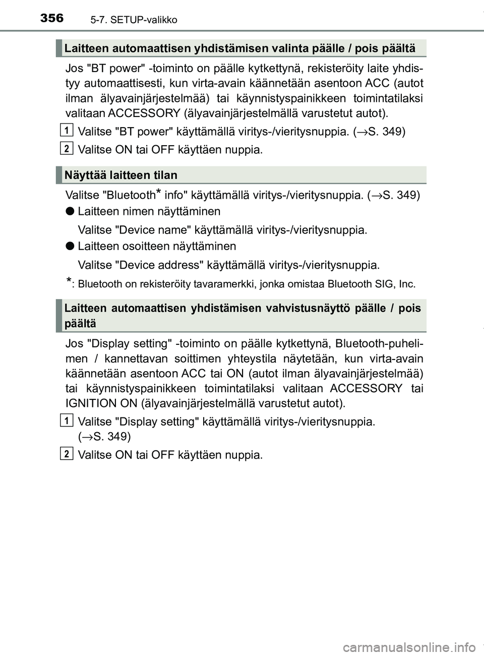 TOYOTA YARIS 2020  Omistajan Käsikirja (in Finnish) 3565-7. SETUP-valikko
YARIS_F_OM_Europe_OM52A54FI
Jos "BT power" -toiminto on päälle kytkettynä, rekisteröity laite yhdis-
tyy automaattisesti, kun virta-av ain käännetään asentoon ACC (autot
