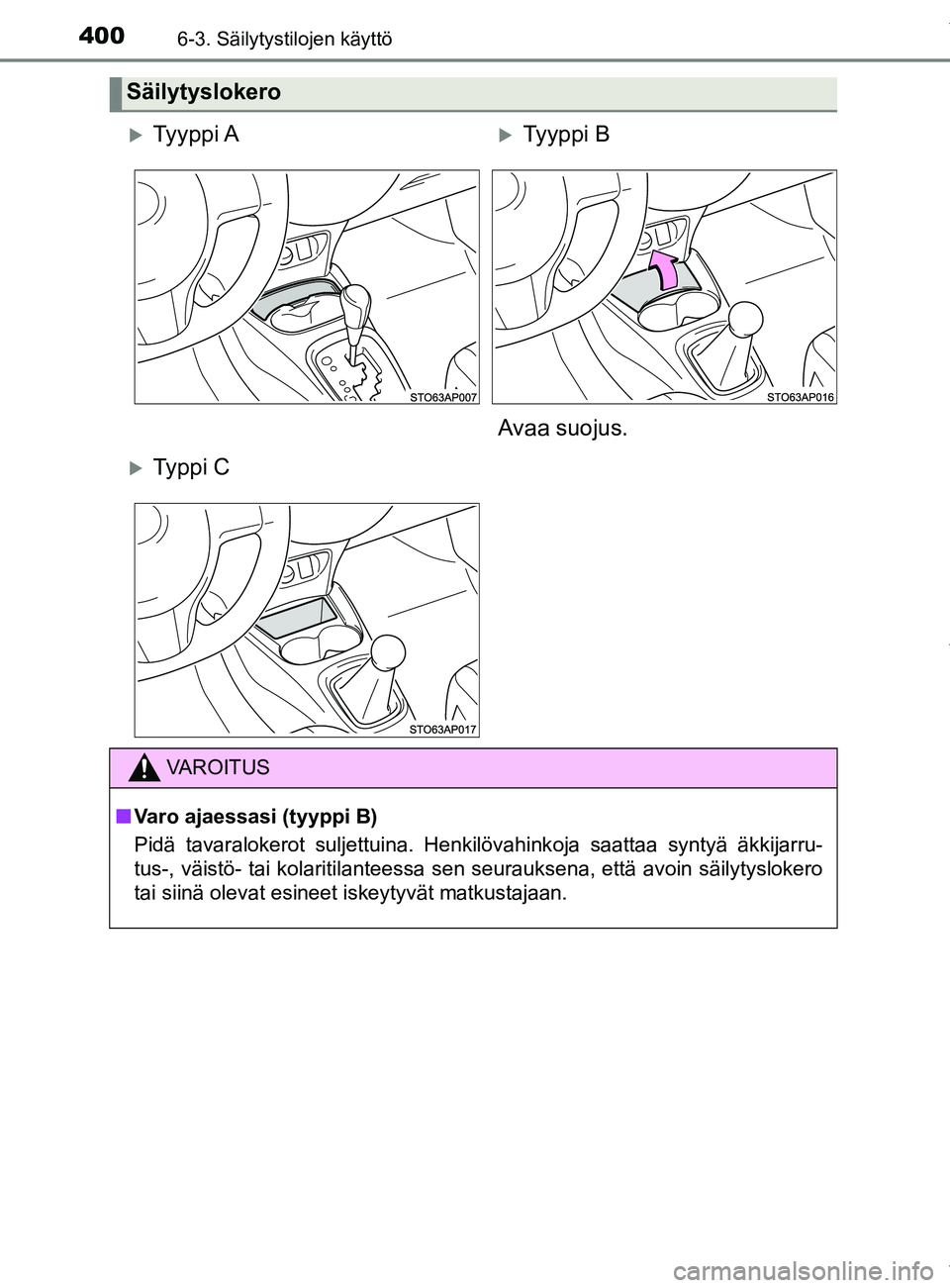 TOYOTA YARIS 2020  Omistajan Käsikirja (in Finnish) 4006-3. Säilytystilojen käyttö
YARIS_F_OM_Europe_OM52A54FI
Säilytyslokero
Ty y p p i  ATy y p p i  B
Avaa suojus.
Ty p p i  C
VAROITUS
n Varo ajaessasi (tyyppi B)
Pidä tavaralokerot sulj
