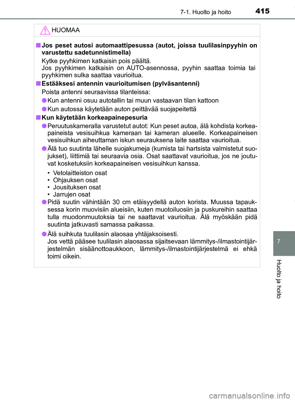 TOYOTA YARIS 2020  Omistajan Käsikirja (in Finnish) 4157-1. Huolto ja hoito
7
Huolto ja hoito
YARIS_F_OM_Europe_OM52A54FIHUOMAA
n
Jos peset autosi automaattipesussa (autot, joissa tuulilasinpyyhin on
varustettu sadetunnistimella)
Kytke pyyhkimen katkai