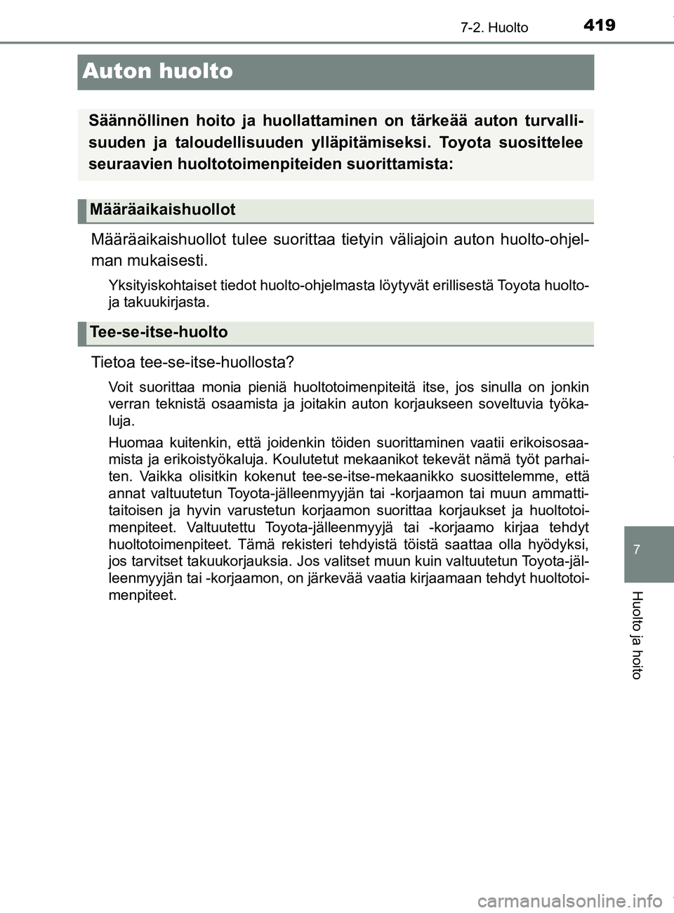 TOYOTA YARIS 2020  Omistajan Käsikirja (in Finnish) 4197-2. Huolto
7
Huolto ja hoito
YARIS_F_OM_Europe_OM52A54FI
Auton huolto
Määräaikaishuollot tulee suorittaa tietyin väliajoin auton huolto-ohjel-
man mukaisesti.
Yksityiskohtaiset tiedot huolto-o
