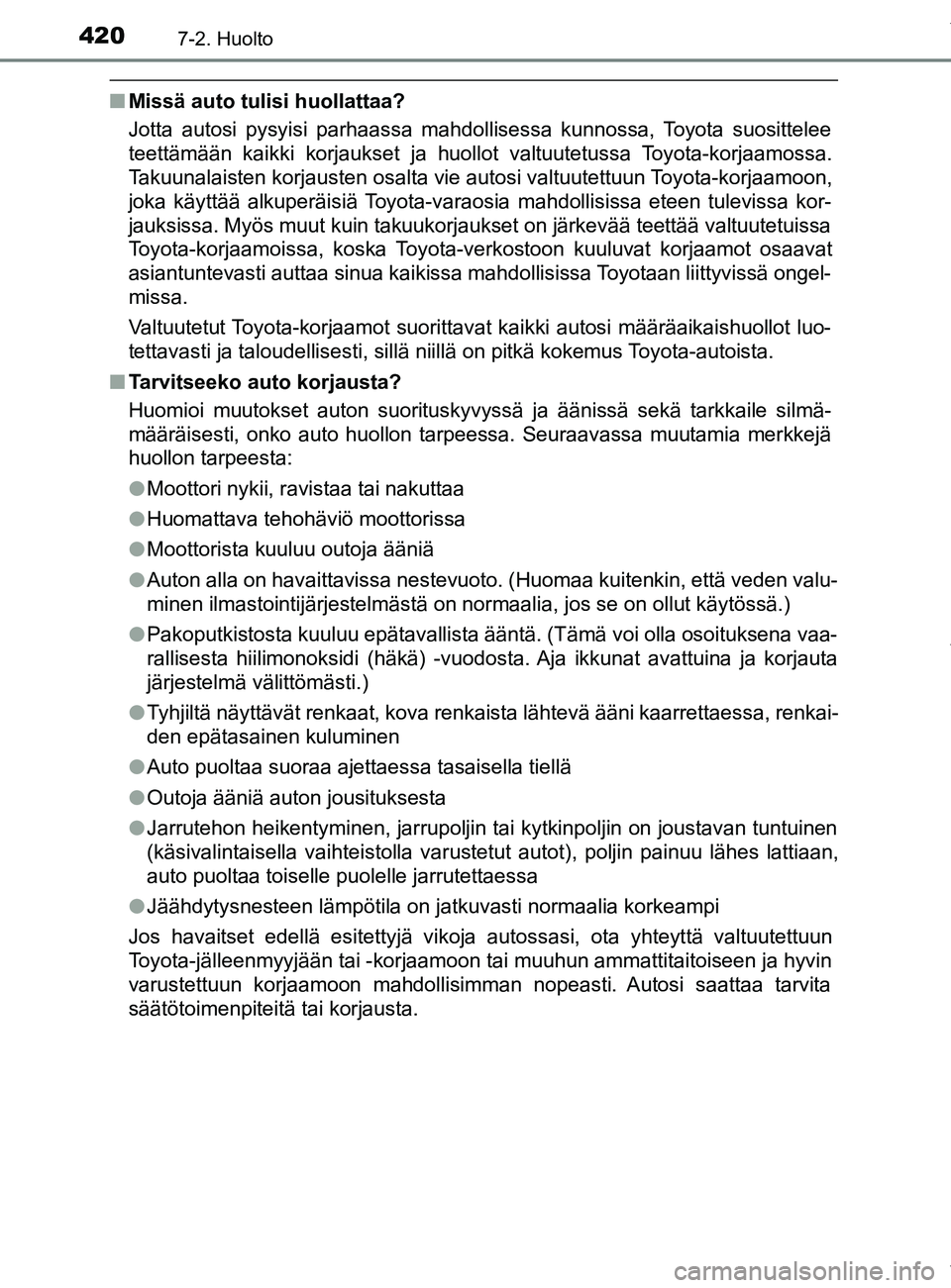 TOYOTA YARIS 2020  Omistajan Käsikirja (in Finnish) 4207-2. Huolto
YARIS_F_OM_Europe_OM52A54FI
nMissä auto tulisi huollattaa?
Jotta autosi pysyisi parhaassa mahdollisessa kunnossa, Toyota suosittelee
teettämään kaikki korjaukset ja huollot valtuute