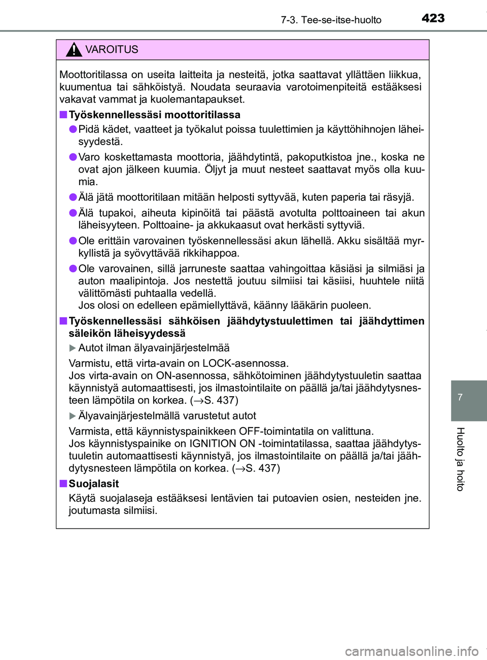 TOYOTA YARIS 2020  Omistajan Käsikirja (in Finnish) 4237-3. Tee-se-itse-huolto
7
Huolto ja hoito
YARIS_F_OM_Europe_OM52A54FI
.
VAROITUS
Moottoritilassa on useita laitteita ja nesteitä, jotka saattavat yllättäen liikkua,
kuumentua tai sähköistyä. 