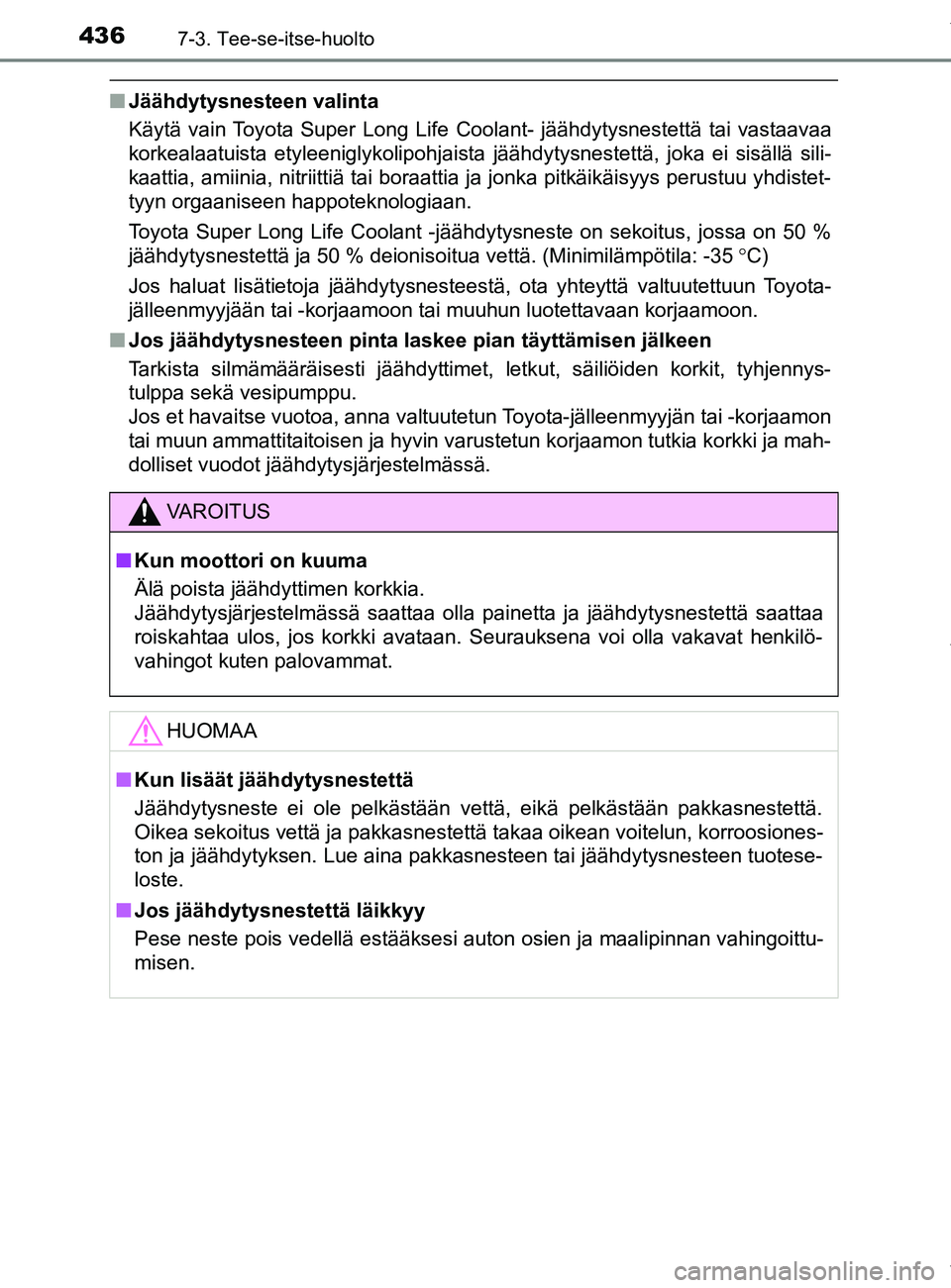 TOYOTA YARIS 2020  Omistajan Käsikirja (in Finnish) 4367-3. Tee-se-itse-huolto
YARIS_F_OM_Europe_OM52A54FI
nJäähdytysnesteen valinta
Käytä vain Toyota Super Long Life Coolant- jäähdytysnestettä tai vastaavaa
korkealaatuista etyleeniglykolipohjai