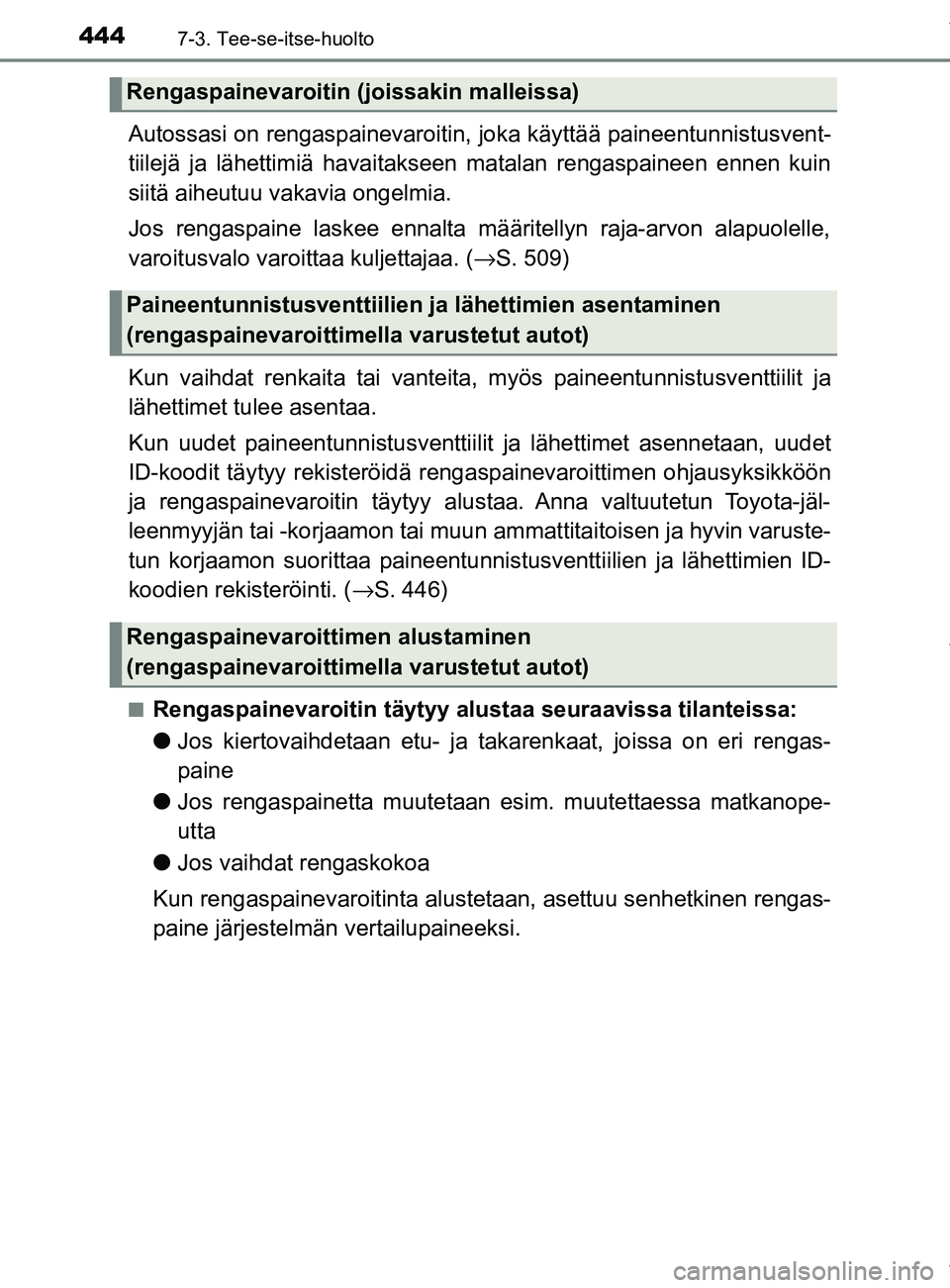 TOYOTA YARIS 2020  Omistajan Käsikirja (in Finnish) 4447-3. Tee-se-itse-huolto
YARIS_F_OM_Europe_OM52A54FI
Autossasi on rengaspainevaroitin, joka käyttää paineentunnistusvent-
tiilejä ja lähettimiä havaitakseen matalan rengaspaineen ennen kuin
si