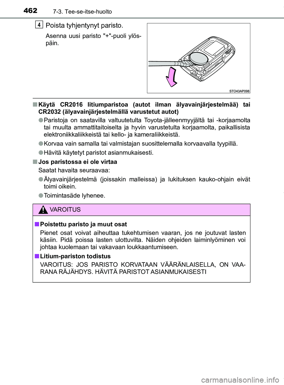 TOYOTA YARIS 2020  Omistajan Käsikirja (in Finnish) 4627-3. Tee-se-itse-huolto
YARIS_F_OM_Europe_OM52A54FI
Poista tyhjentynyt paristo.
Asenna uusi paristo "+"-puoli ylös-
päin.
nKäytä CR2016 litiumparistoa (autot ilman älyavainjärjestelmää) tai