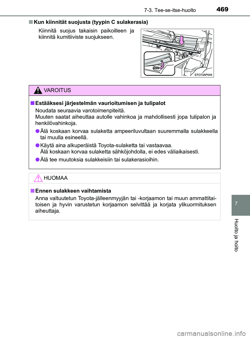 TOYOTA YARIS 2020  Omistajan Käsikirja (in Finnish) 4697-3. Tee-se-itse-huolto
7
Huolto ja hoito
YARIS_F_OM_Europe_OM52A54FIn
Kun kiinnität suojusta (tyypin C sulakerasia)
Kiinnitä suojus takaisin paikoilleen ja
kiinnitä kumitiiviste suojukseen.
VAR
