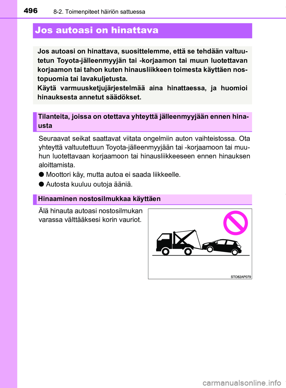 TOYOTA YARIS 2020  Omistajan Käsikirja (in Finnish) 4968-2. Toimenpiteet häiriön sattuessa
YARIS_F_OM_Europe_OM52A54FI
Jos autoasi on hinattava
Seuraavat seikat saattavat viitata ongelmiin auton vaihteistossa. Ota
yhteyttä valtuutettuun Toyota-jäll