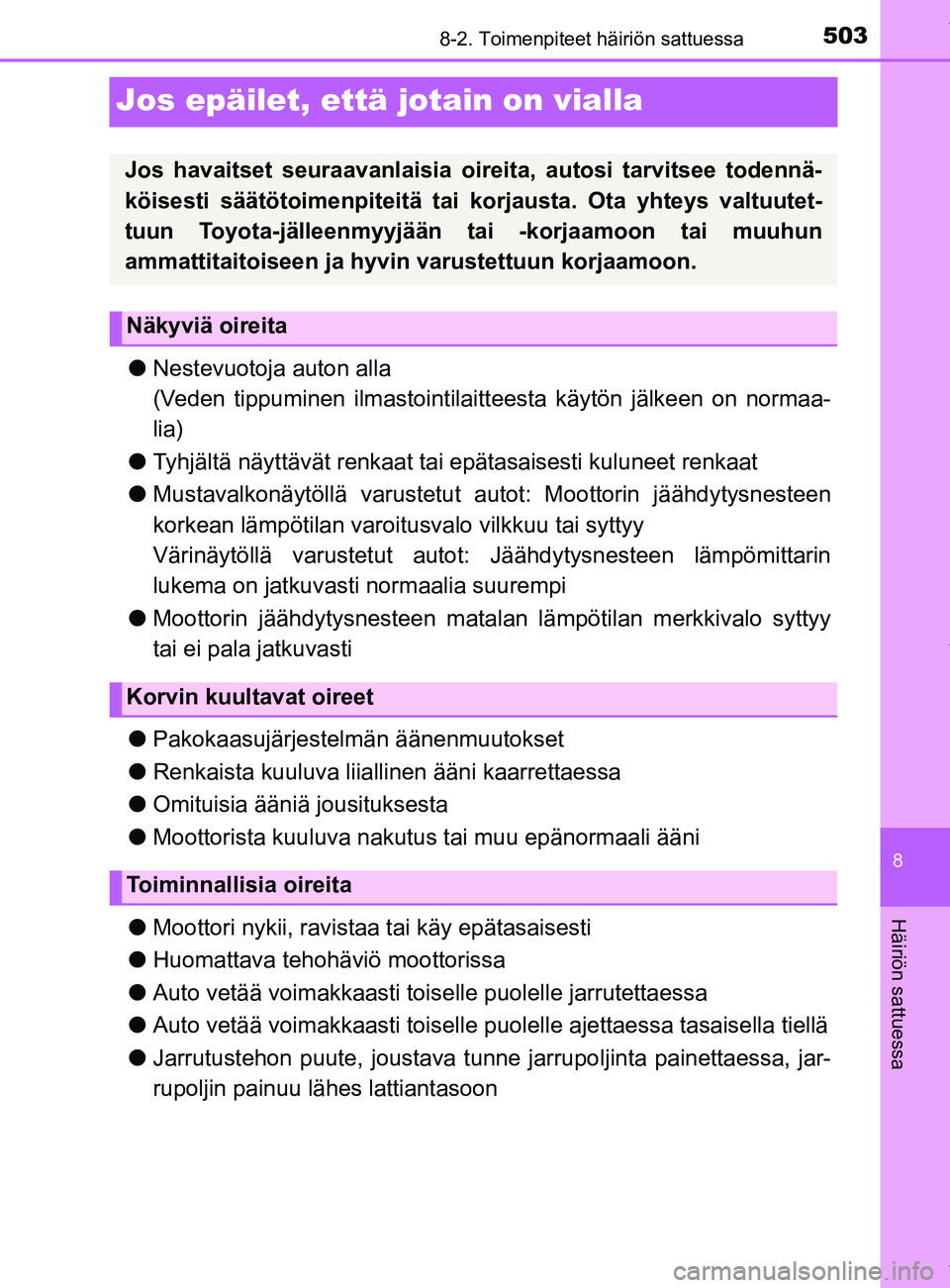 TOYOTA YARIS 2020  Omistajan Käsikirja (in Finnish) 5038-2. Toimenpiteet häiriön sattuessa
8
Häiriön sattuessa
YARIS_F_OM_Europe_OM52A54FI
Jos epäilet, että jotain on vialla
lNestevuotoja auton alla
(Veden tippuminen ilmastointilait teesta käyt