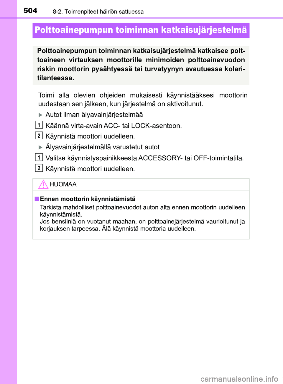 TOYOTA YARIS 2020  Omistajan Käsikirja (in Finnish) 5048-2. Toimenpiteet häiriön sattuessa
YARIS_F_OM_Europe_OM52A54FI
Polttoainepumpun toiminnan katkaisujärjestelmä 
Toimi alla olevien ohjeiden mukaisesti käynnistääksesi moottorin
uudestaan sen