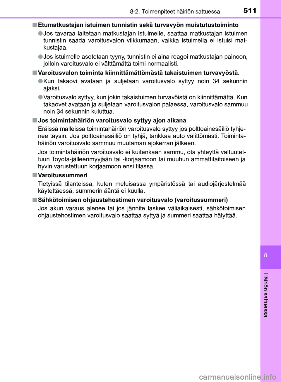 TOYOTA YARIS 2020  Omistajan Käsikirja (in Finnish) 5118-2. Toimenpiteet häiriön sattuessa
8
Häiriön sattuessa
YARIS_F_OM_Europe_OM52A54FIn
Etumatkustajan istuimen tunnistin sekä turvavyön muistutustoiminto
lJos tavaraa laitetaan matkustajan istu