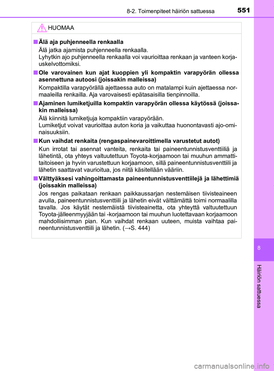 TOYOTA YARIS 2020  Omistajan Käsikirja (in Finnish) 5518-2. Toimenpiteet häiriön sattuessa
8
Häiriön sattuessa
YARIS_F_OM_Europe_OM52A54FIHUOMAA
n
Älä aja puhjenneella renkaalla
Älä jatka ajamista puhjenneella renkaalla.
Lyhytkin ajo puhjenneel