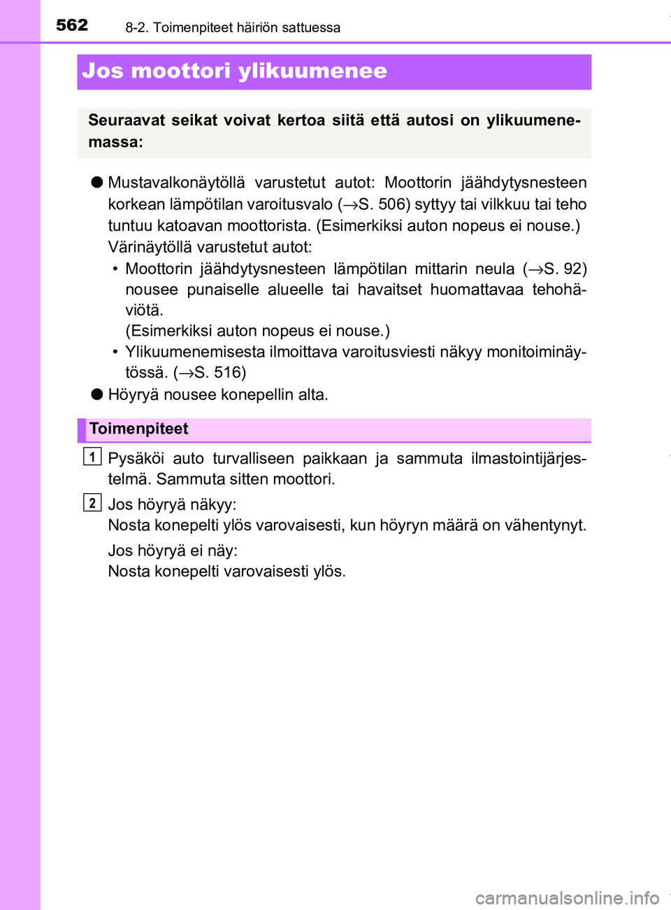 TOYOTA YARIS 2020  Omistajan Käsikirja (in Finnish) 5628-2. Toimenpiteet häiriön sattuessa
YARIS_F_OM_Europe_OM52A54FI
Jos moottori ylikuumenee
lMustavalkonäytöllä varustetut  autot: Moottorin jäähdytysnesteen
korkean lämpötilan varoitusvalo (