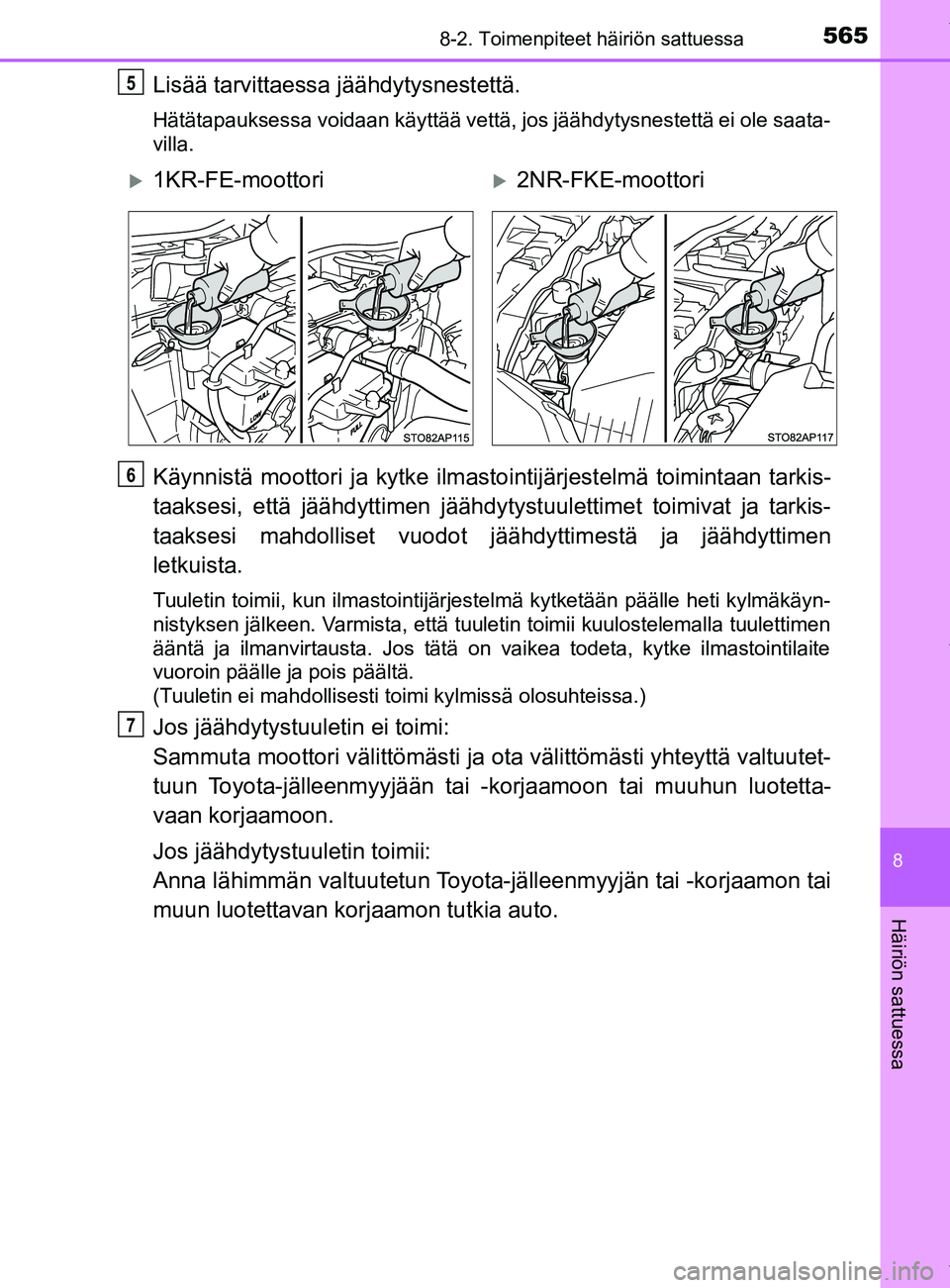 TOYOTA YARIS 2020  Omistajan Käsikirja (in Finnish) 5658-2. Toimenpiteet häiriön sattuessa
8
Häiriön sattuessa
YARIS_F_OM_Europe_OM52A54FI
Lisää tarvittaessa jäähdytysnestettä.
Hätätapauksessa voidaan käyttää vettä, jos jäähdytysnestet