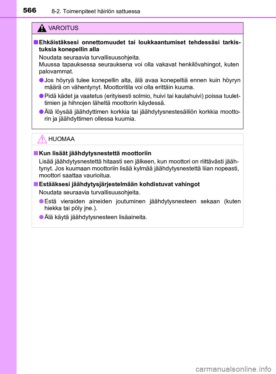 TOYOTA YARIS 2020  Omistajan Käsikirja (in Finnish) 5668-2. Toimenpiteet häiriön sattuessa
YARIS_F_OM_Europe_OM52A54FI
VAROITUS
n Ehkäistäksesi onnettomuudet tai loukkaantumiset tehdessäsi tarkis-
tuksia konepellin alla
Noudata seuraavia turvallis