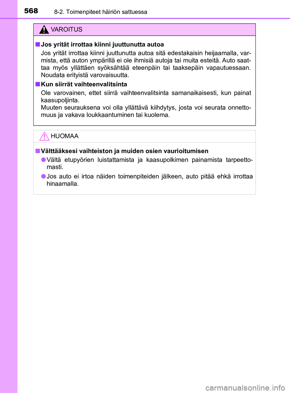 TOYOTA YARIS 2020  Omistajan Käsikirja (in Finnish) 5688-2. Toimenpiteet häiriön sattuessa
YARIS_F_OM_Europe_OM52A54FI
VAROITUS
n Jos yrität irrottaa kiin ni juuttunutta autoa
Jos yrität irrottaa kiinni juuttunutta autoa sitä edestakaisin heijaama