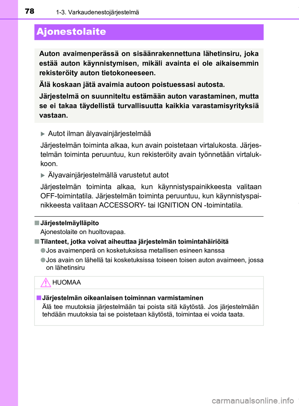 TOYOTA YARIS 2020  Omistajan Käsikirja (in Finnish) 781-3. Varkaudenestojärjestelmä
YARIS_F_OM_Europe_OM52A54FI
Ajonestolaite
Autot ilman älyavainjärjestelmää
Järjestelmän toiminta alkaa, kun avain poistetaan virtalukosta. Järjes-
telmän t