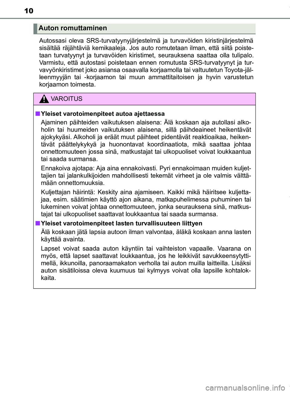 TOYOTA YARIS 2020  Omistajan Käsikirja (in Finnish) 10
YARIS_F_OM_Europe_OM52A54FIAutossasi oleva SRS-turvatyynyjärjestelmä ja turvavöiden kirist\
injärjestelmä
sisältää räjähtäviä kemikaaleja. Jos auto romutetaan ilman, että siitä poiste