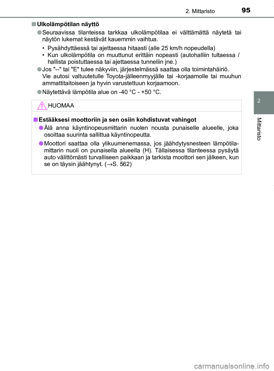 TOYOTA YARIS 2020  Omistajan Käsikirja (in Finnish) 952. Mittaristo
2
Mittaristo
YARIS_F_OM_Europe_OM52A54FIn
Ulkolämpötilan näyttö
lSeuraavissa tilanteissa tarkkaa ulkolämpötilaa ei välttämättä näytetä tai
näytön lukemat kestävät kauem