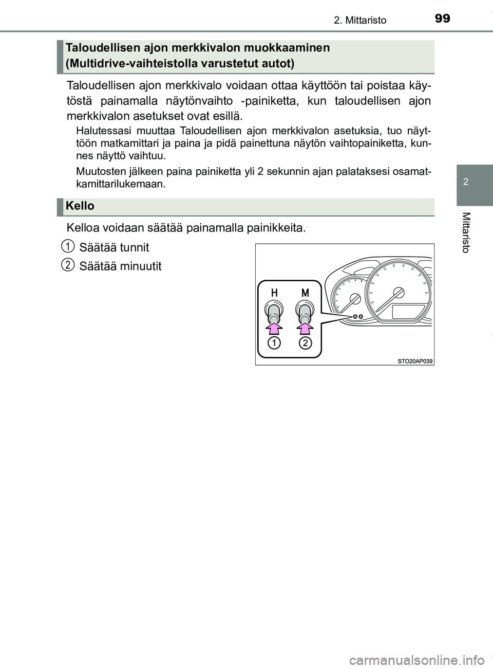 TOYOTA YARIS 2020  Omistajan Käsikirja (in Finnish) 992. Mittaristo
2
Mittaristo
YARIS_F_OM_Europe_OM52A54FI
Taloudellisen ajon merkkivalo voidaan ottaa käyttöön tai poistaa käy-
töstä painamalla näytönvaihto -painiketta, kun taloudellisen ajon