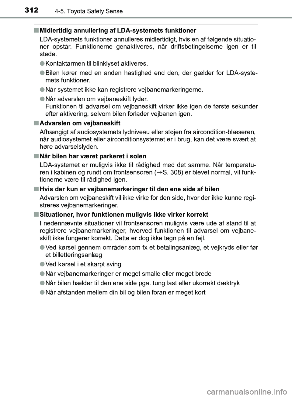 TOYOTA YARIS 2020  Brugsanvisning (in Danish) 3124-5. Toyota Safety Sense
YARIS_F_OM_Europe_OM52K19DK
nMidlertidig annullering af LDA-systemets funktioner
LDA-systemets funktioner annulleres midlertidigt, hvis en af følgende situatio-
ner opstå