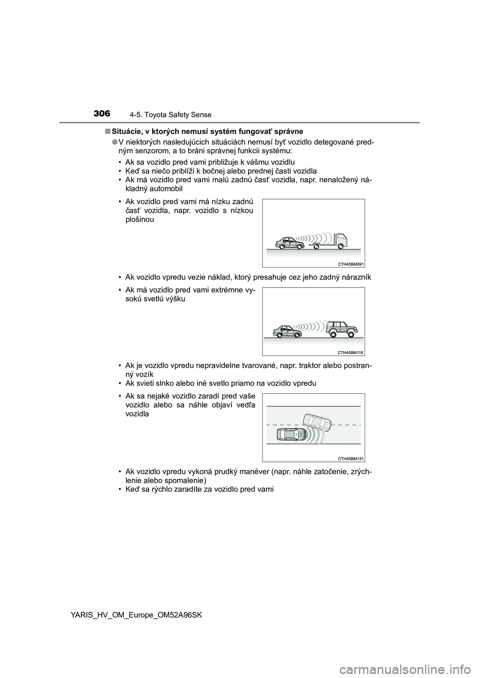 TOYOTA YARIS 2020 Návod na použitie (in Slovakian) 3064-5. Toyota Safety Sense
YARIS_HV_OM_Europe_OM52A96SK■Situácie, v ktorých nemusí systém fungovať správne
●V niektorých nasledujúcich situáciách nemusí byť vozidlo detegované pred-
TOYOTA YARIS 2020 Návod na použitie (in Slovakian) 3064-5. Toyota Safety Sense
YARIS_HV_OM_Europe_OM52A96SK■Situácie, v ktorých nemusí systém fungovať správne
●V niektorých nasledujúcich situáciách nemusí byť vozidlo detegované pred-