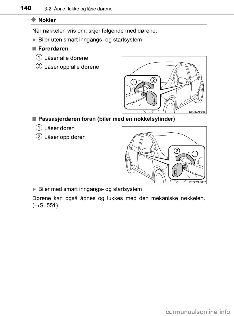TOYOTA YARIS 2020  Instruksjoner for bruk (in Norwegian) 1403-2. Åpne, lukke og låse dørene
YARIS_HV_OM_Europe_OM52A96NO
uNøkler
Når nøkkelen vris om, skjer følgende med dørene:
Biler uten smart inngangs- og startsystem
nFørerdøren Låser alle 