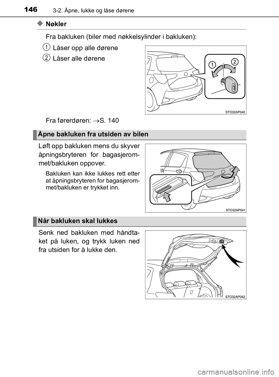 TOYOTA YARIS 2020  Instruksjoner for bruk (in Norwegian) 1463-2. Åpne, lukke og låse dørene
YARIS_HV_OM_Europe_OM52A96NO
uNøkler
Fra bakluken (biler med nøkkelsylinder i bakluken):
Låser opp alle dørene
Låser alle dørene
Fra førerdøren:  S. 14