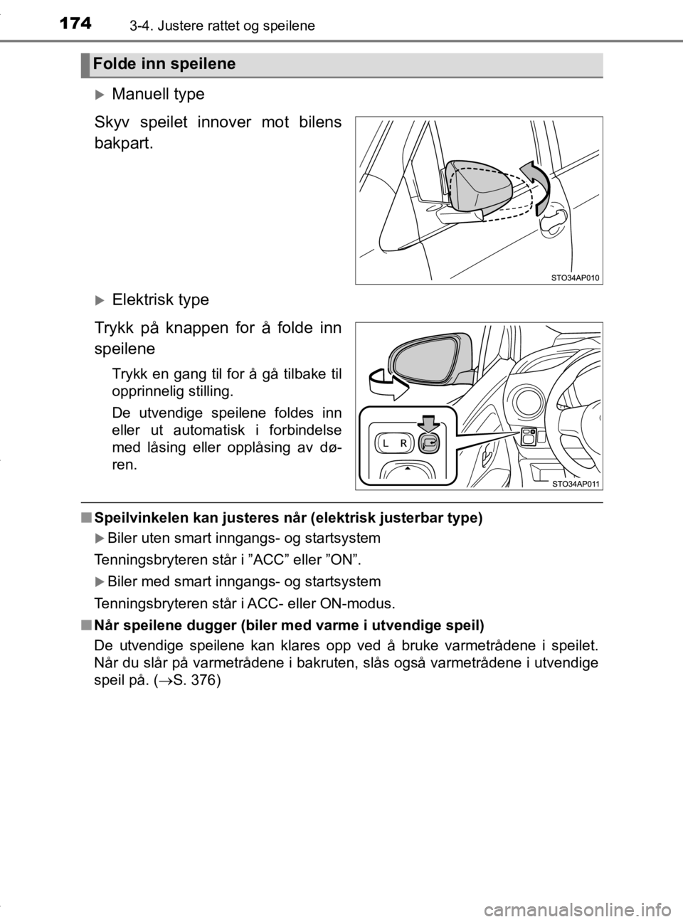 TOYOTA YARIS 2020  Instruksjoner for bruk (in Norwegian) 1743-4. Justere rattet og speilene
YARIS_HV_OM_Europe_OM52A96NO
Manuell type
Skyv speilet innover mot bilens
bakpart.
Elektrisk type
Trykk på knappen for å folde inn
speilene
Trykk en gang til