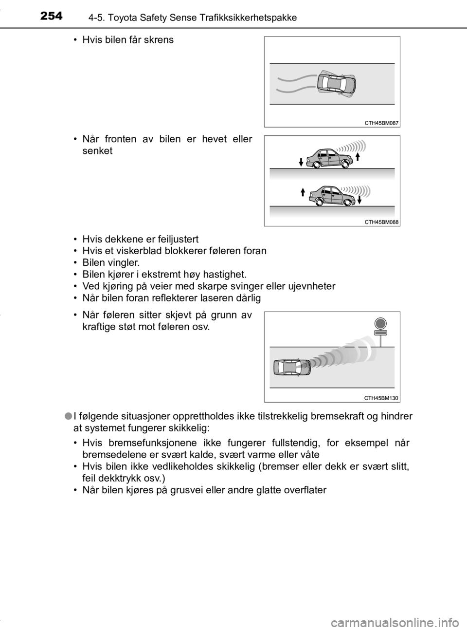 TOYOTA YARIS 2020  Instruksjoner for bruk (in Norwegian) 2544-5. Toyota Safety Sense Trafikksikkerhetspakke
YARIS_HV_OM_Europe_OM52A96NO• Hvis dekkene er feiljustert
• Hvis et viskerblad blokkerer føleren foran
• Bilen vingler.
• Bilen kjører i ek